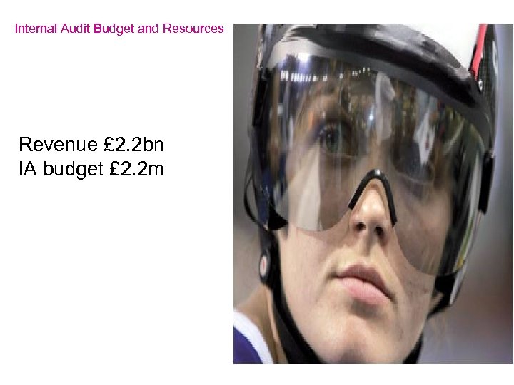 Internal Audit Budget and Resources Revenue £ 2. 2 bn IA budget £ 2.