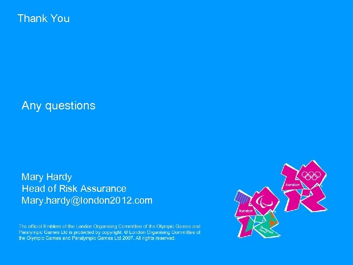 Thank You Any questions Mary Hardy Head of Risk Assurance Mary. hardy@london 2012. com
