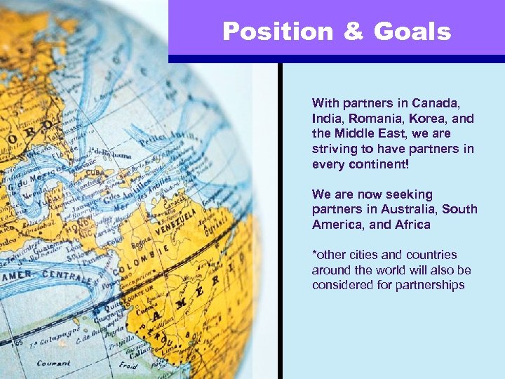 Position & Goals With partners in Canada, India, Romania, Korea, and the Middle East,