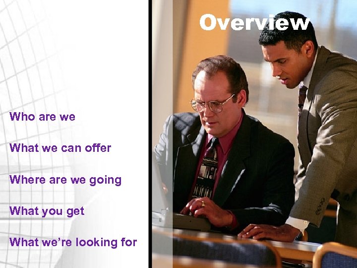 Overview Who are we What we can offer Where are we going What you