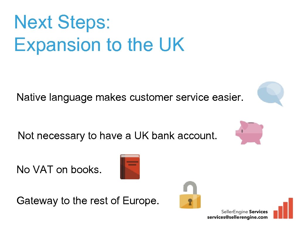 Next Steps: Expansion to the UK Native language makes customer service easier. Not necessary