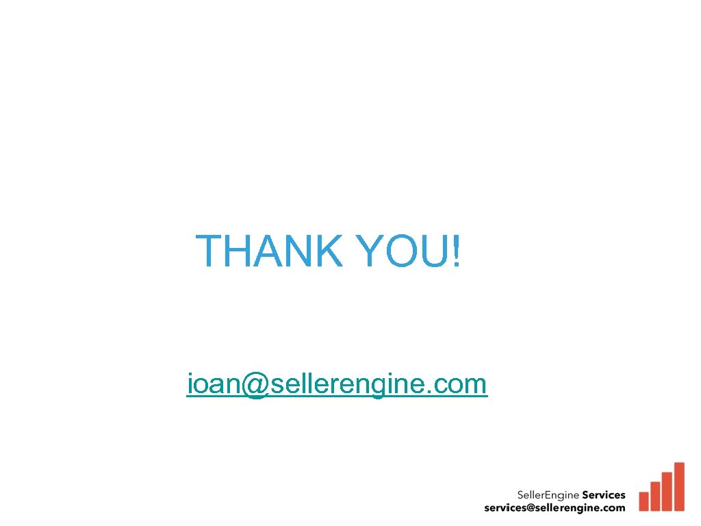 THANK YOU! ioan@sellerengine. com 