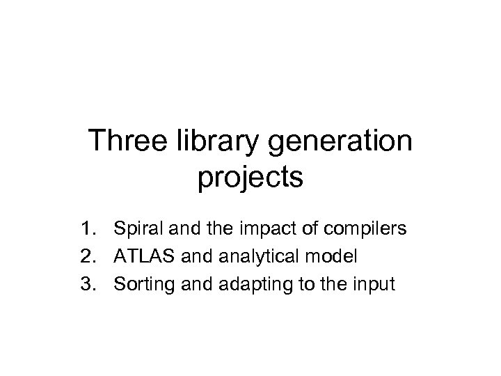 Three library generation projects 1. Spiral and the impact of compilers 2. ATLAS and
