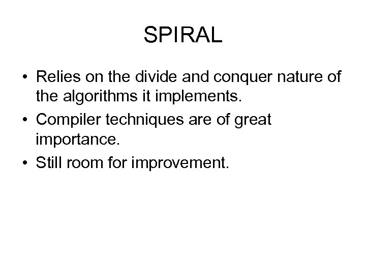 SPIRAL • Relies on the divide and conquer nature of the algorithms it implements.