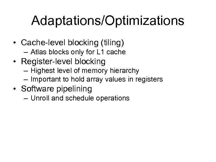 Adaptations/Optimizations • Cache-level blocking (tiling) – Atlas blocks only for L 1 cache •