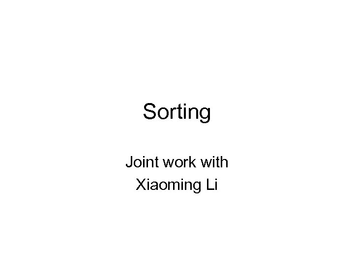 Sorting Joint work with Xiaoming Li 
