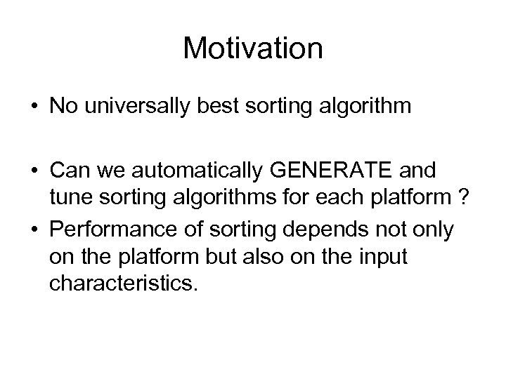 Motivation • No universally best sorting algorithm • Can we automatically GENERATE and tune