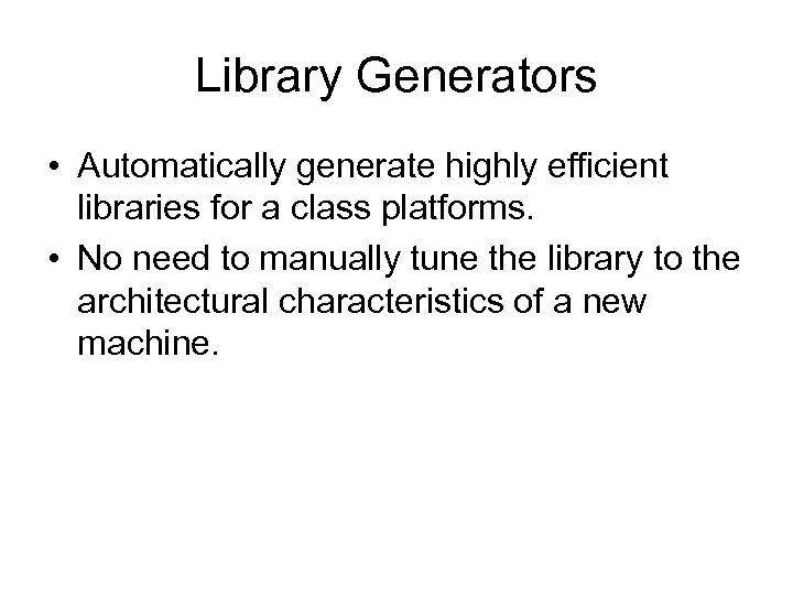 Library Generators • Automatically generate highly efficient libraries for a class platforms. • No