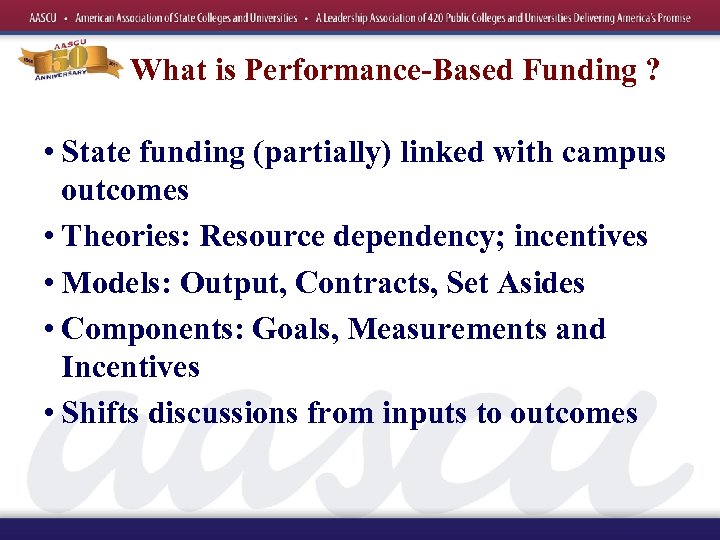What is Performance-Based Funding ? • State funding (partially) linked with campus outcomes •