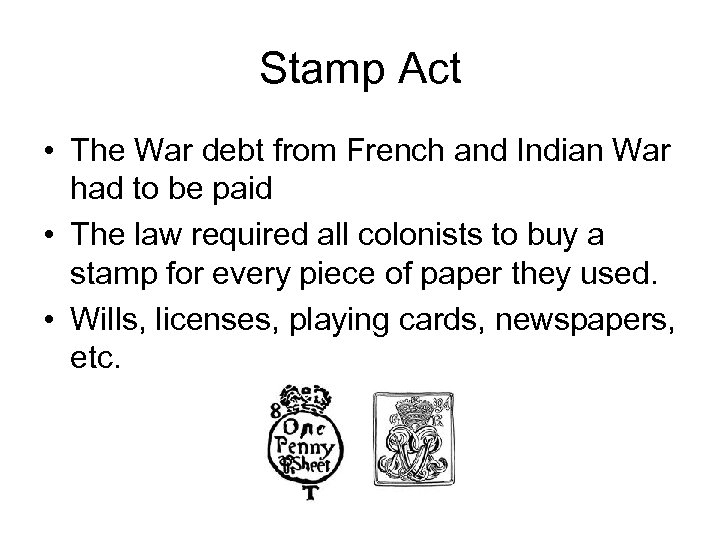 Stamp Act • The War debt from French and Indian War had to be