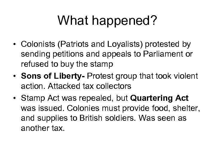 What happened? • Colonists (Patriots and Loyalists) protested by sending petitions and appeals to
