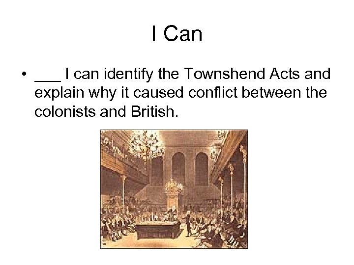 I Can • ___ I can identify the Townshend Acts and explain why it