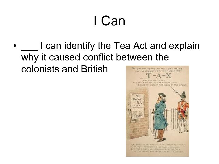 I Can • ___ I can identify the Tea Act and explain why it