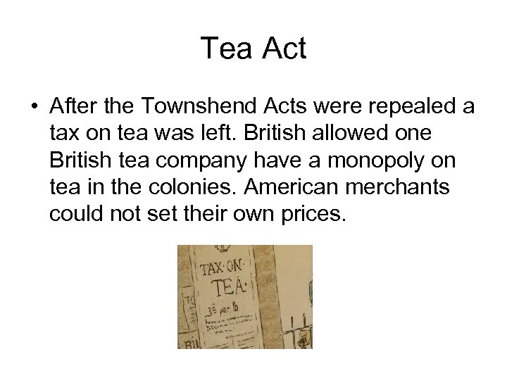 Tea Act • After the Townshend Acts were repealed a tax on tea was