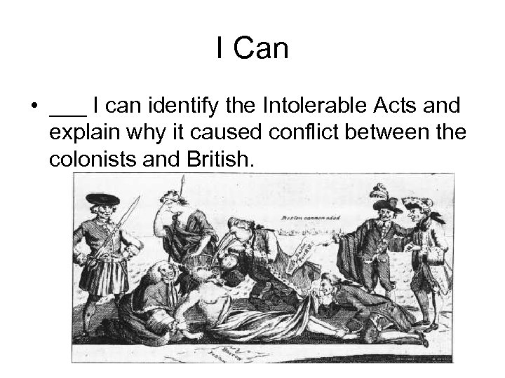 I Can • ___ I can identify the Intolerable Acts and explain why it