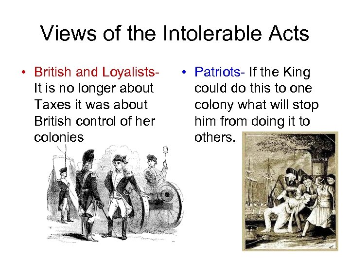 Views of the Intolerable Acts • British and Loyalists. It is no longer about
