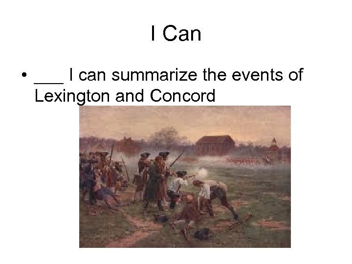 I Can • ___ I can summarize the events of Lexington and Concord 