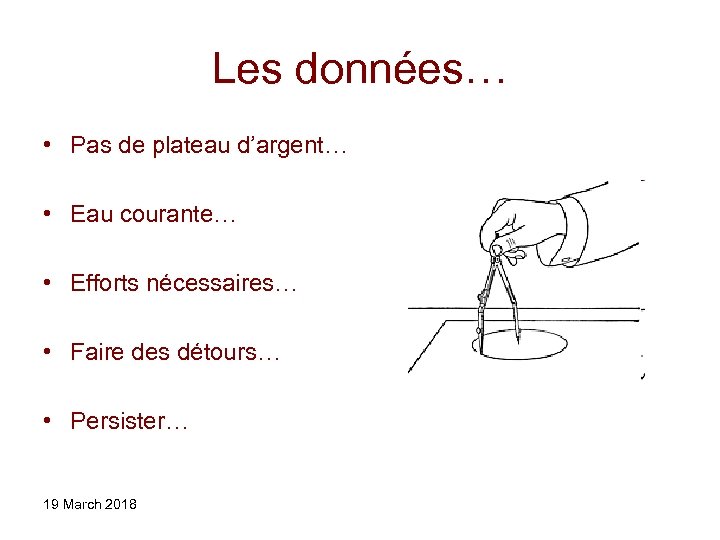 Les données… • Pas de plateau d’argent… • Eau courante… • Efforts nécessaires… •