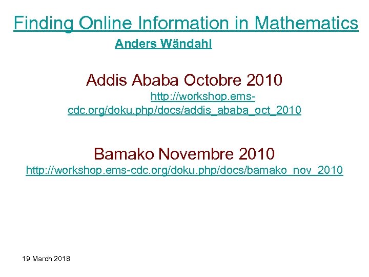 Finding Online Information in Mathematics Anders Wändahl Addis Ababa Octobre 2010 http: //workshop. emscdc.