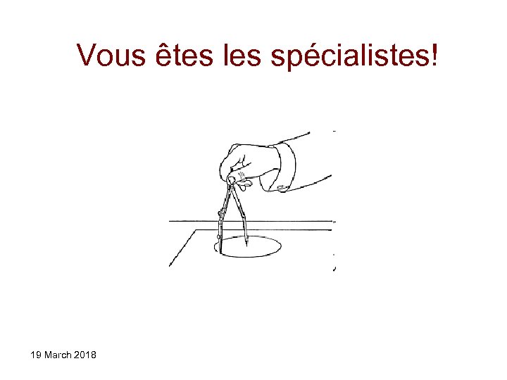 Vous êtes les spécialistes! 19 March 2018 