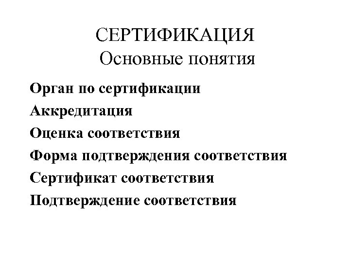 СЕРТИФИКАЦИЯ Основные понятия Орган по сертификации Аккредитация Оценка соответствия Форма подтверждения соответствия Сертификат соответствия