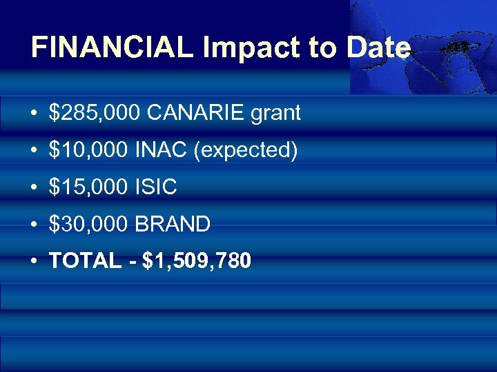 FINANCIAL Impact to Date • $285, 000 CANARIE grant • $10, 000 INAC (expected)