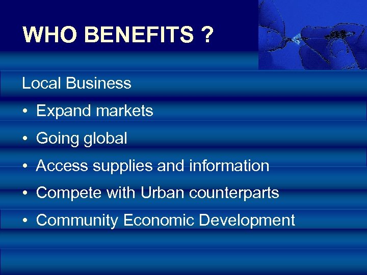 WHO BENEFITS ? Local Business • Expand markets • Going global • Access supplies