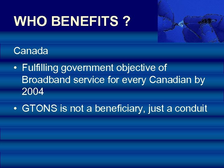 WHO BENEFITS ? Canada • Fulfilling government objective of Broadband service for every Canadian