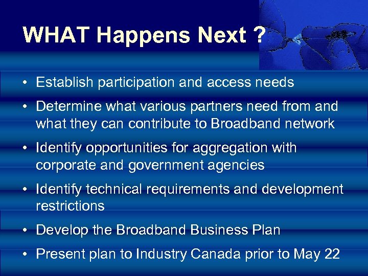 WHAT Happens Next ? • Establish participation and access needs • Determine what various