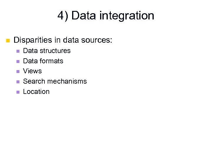 4) Data integration n Disparities in data sources: n n n Data structures Data