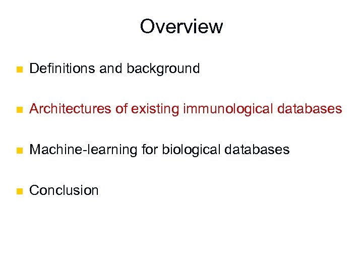 Overview n Definitions and background n Architectures of existing immunological databases n Machine-learning for