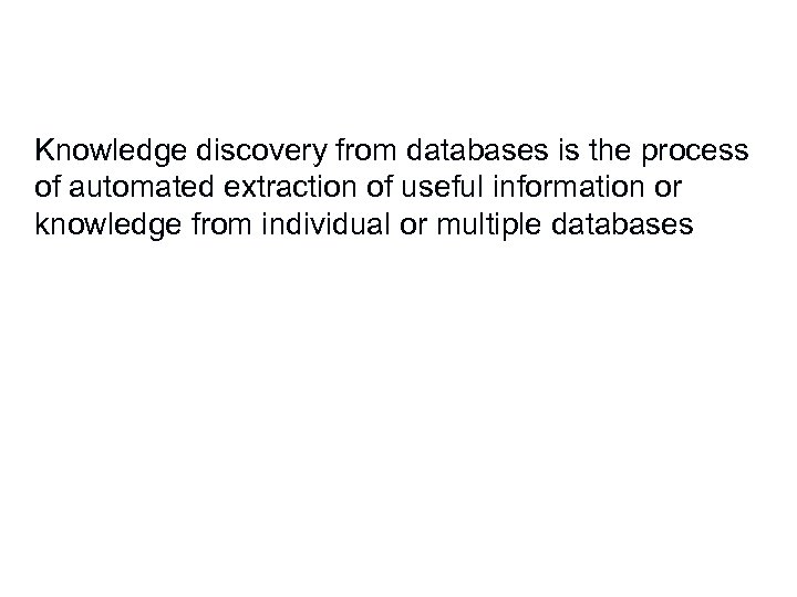 Knowledge discovery from databases is the process of automated extraction of useful information or