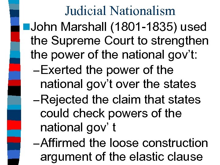 Judicial Nationalism n. John Marshall (1801 -1835) used the Supreme Court to strengthen the