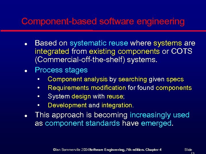 Component-based software engineering l l Based on systematic reuse where systems are integrated from