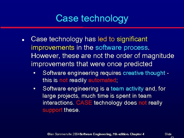 Case technology l Case technology has led to significant improvements in the software process.