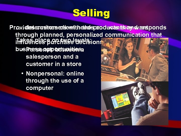 Selling Provides customers with the products they want. . determines client needs and wants