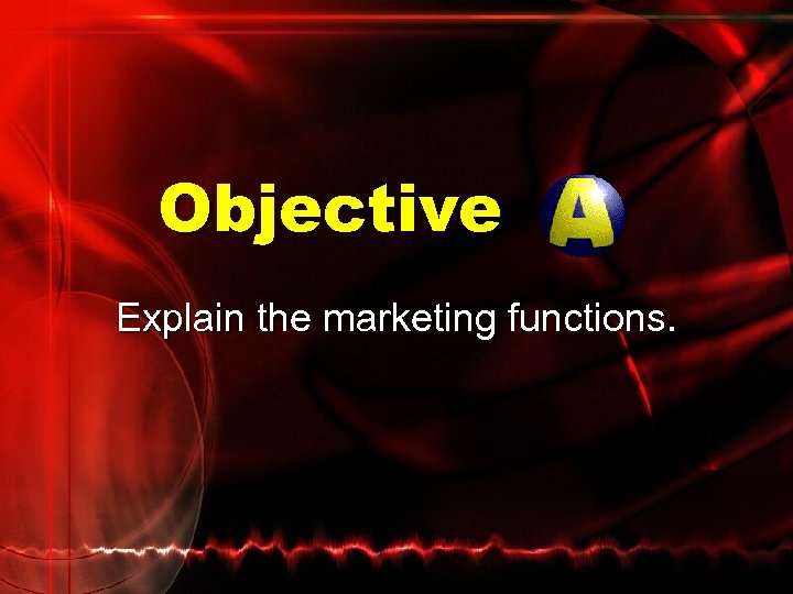 Objective Explain the marketing functions. 