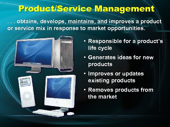 Product/Service Management. . . obtains, develops, maintains, and improves a product or service mix