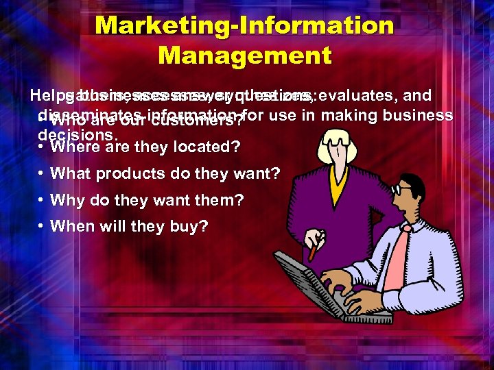 Marketing-Information Management Helps businesses answer questions: evaluates, and. . . gathers, accesses, synthesizes, disseminates