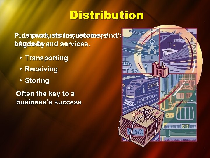 Distribution Puts products in customers’. . . moves, stores, locates, and/or transfers ownership hands