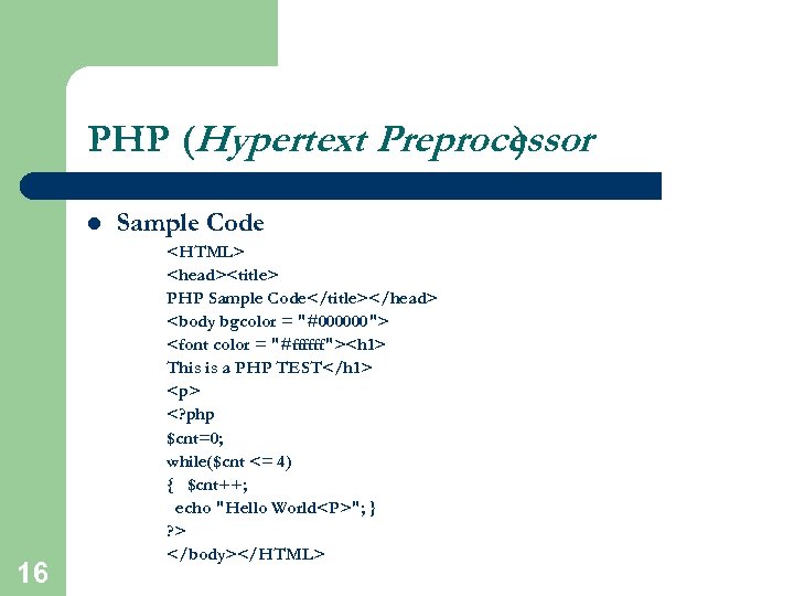 PHP (Hypertext Preprocessor ) l 16 Sample Code <HTML> <head><title> PHP Sample Code</title></head> <body