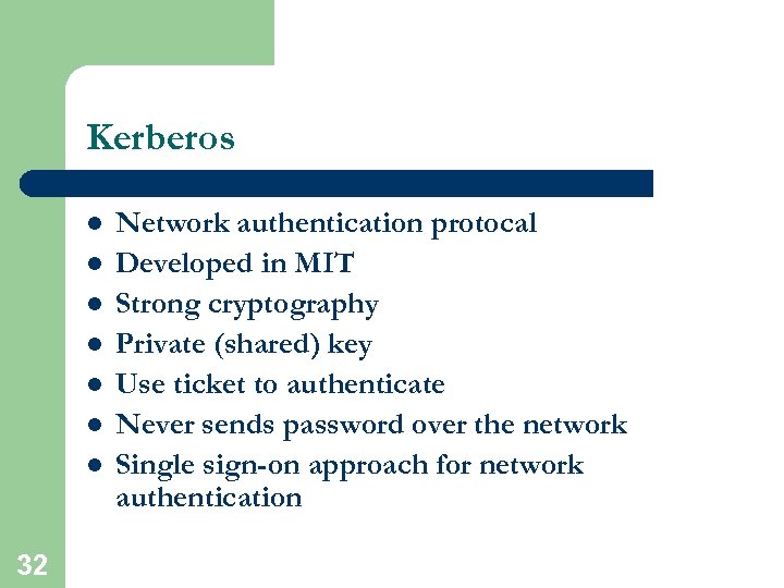 Kerberos l l l l 32 Network authentication protocal Developed in MIT Strong cryptography