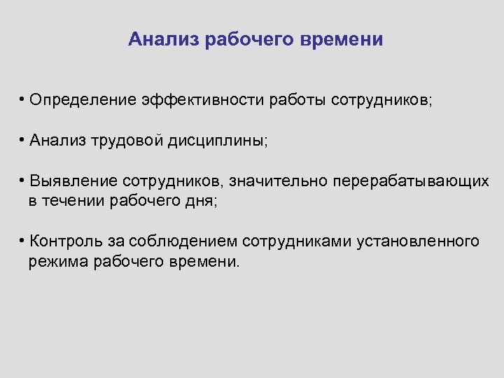 Анализ рабочего времени • Определение эффективности работы сотрудников; • Анализ трудовой дисциплины; • Выявление