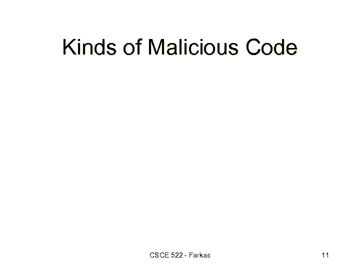 Kinds of Malicious Code CSCE 522 - Farkas 11 