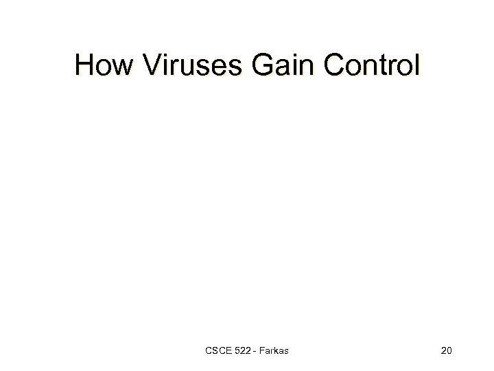 How Viruses Gain Control CSCE 522 - Farkas 20 