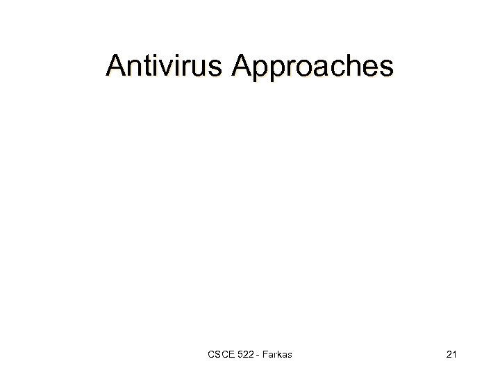 Antivirus Approaches CSCE 522 - Farkas 21 