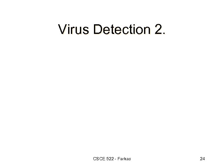 Virus Detection 2. CSCE 522 - Farkas 24 