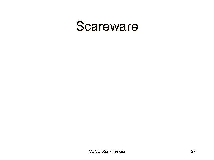 Scareware CSCE 522 - Farkas 27 