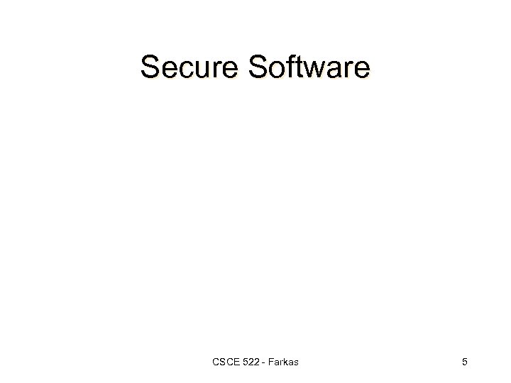 Secure Software CSCE 522 - Farkas 5 