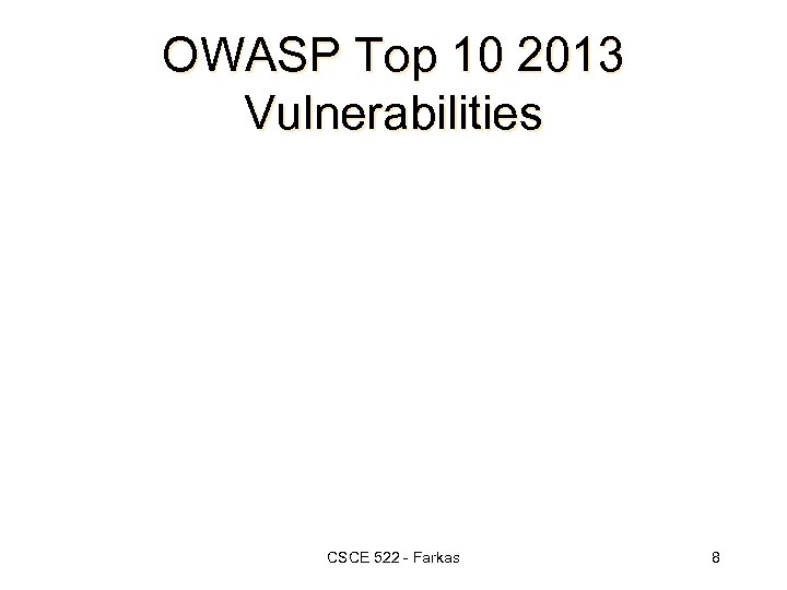 OWASP Top 10 2013 Vulnerabilities CSCE 522 - Farkas 8 